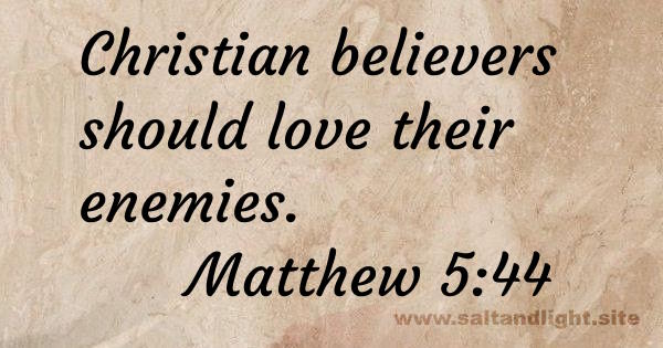 Christian believers should love their enemies (Matthew 5:44).