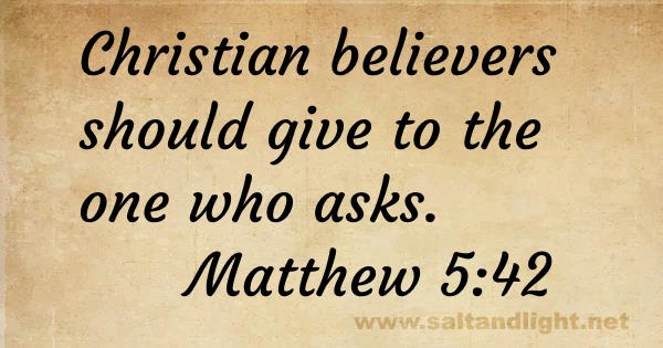 Christian believers give to the one who asks (from Matthew 5:42)