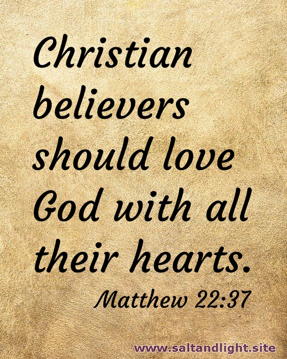 Christian believers should love God with all their hearts. Matthew 22:37