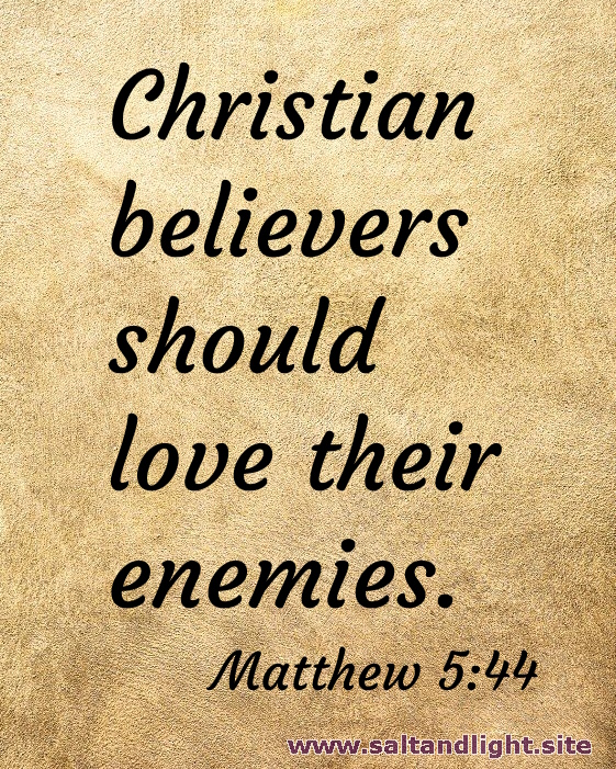 Christian believers should love their enemies (Matthew 5:44).