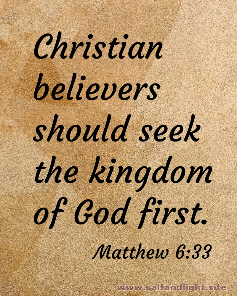 Christian believers should seek the kingdom of God first (from Matthew 6:33)
