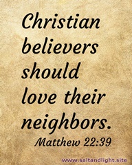Christian believers should love their neighbors. Matthew 22:39