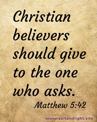 Christian believers should give to the one who asks. Matthew 5:42