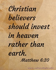 Christian believers should invest in heaven rather than earth. Matthew 6:20