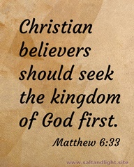 Christian believers should seek the kingdom of God first. Matthew 6:33