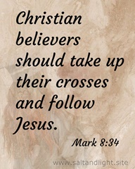 Christian believers should take up their crosses and follow Jesus. Mark 8:34